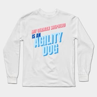 My German Shepherd is an agility dog Long Sleeve T-Shirt